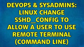 DevOps & SysAdmins: Linux change sshd_config to allow a user to use remote terminal (command line)