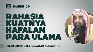 Rahasia Kuatnya Hafalan Para Ulama - Syaikh Sulaiman bin Salimullah Ar-Ruhaily