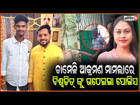 ଚାମେଳି ଆକ୍ରମଣ ମାମଲାରେ ବିଶ୍ୱଜିତ୍ ଙ୍କୁ ଉଠେଇ ଆଣିଲା ମହାକାଳପଡ଼ା ପୋଲିସ। Chameli Ojha case.