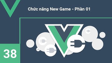 Lập trình VueJs - 38 Chức năng New Game   Phần 01