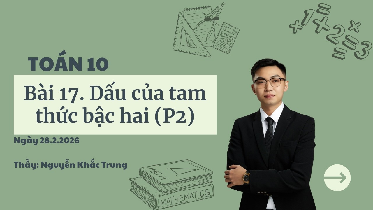 Toán 10 - Ngày 28.2.2026 - Bài 17. Dấu tam thức bậc hai (P2)