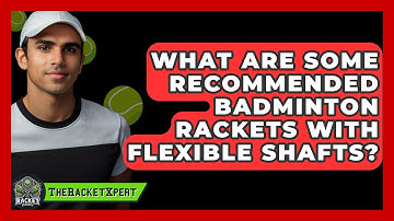 What Are Some Recommended Badminton Rackets With Flexible Shafts? - The Racket Xpert
