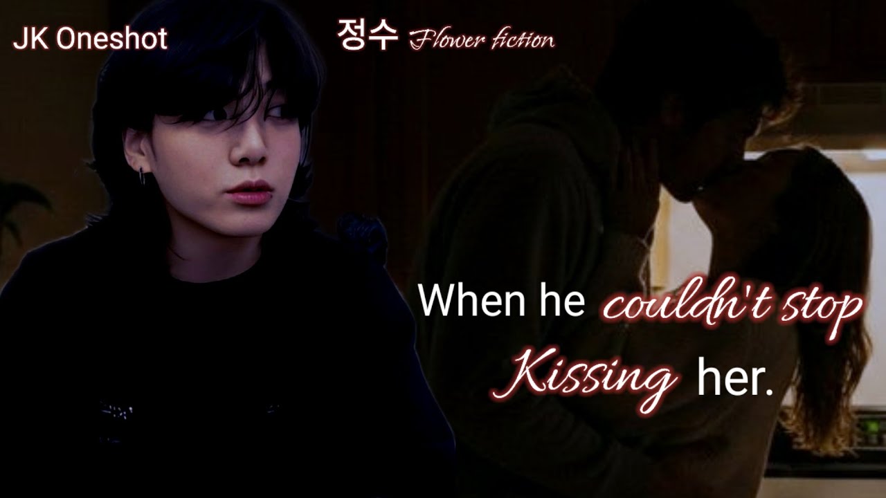 //Jungkook FF//—When he couldn’t stop kissing her.