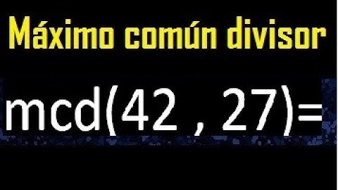 mcd 42 y 27 , maximo comun divisor , como se halla , ejemplos