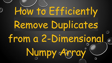 How to Efficiently Remove Duplicates from a 2-Dimensional Numpy Array