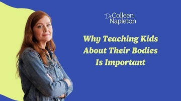 Why Teaching Kids About Their Bodies Is Important | Dr. Colleen Napleton