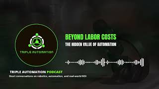 Beyond Labor Costs: The Hidden Value of Automation