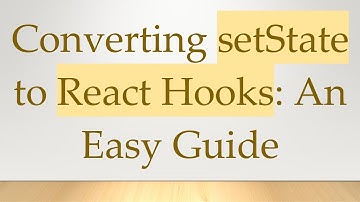 Converting setState to React Hooks: An Easy Guide