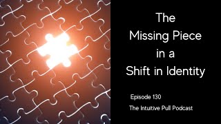 The Missing Piece in a Shift in Identity