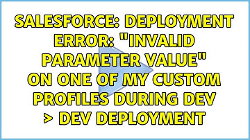 Deployment Error: "Invalid parameter value" on one of my custom profiles during Dev ＞ Dev...