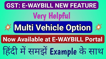 E-Way Bill - Multi Vehicle Option (New Feature) Now Available at Eway Bill Portal हिंदी में समझें