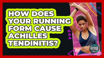 How Does Your Running Form Cause Achilles Tendinitis? - Running Beyond Limits