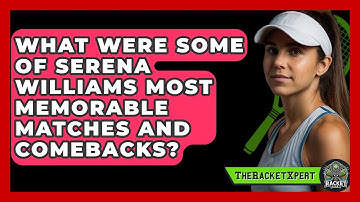What Were Some Of Serena Williams Most Memorable Matches And Comebacks? - The Racket Xpert