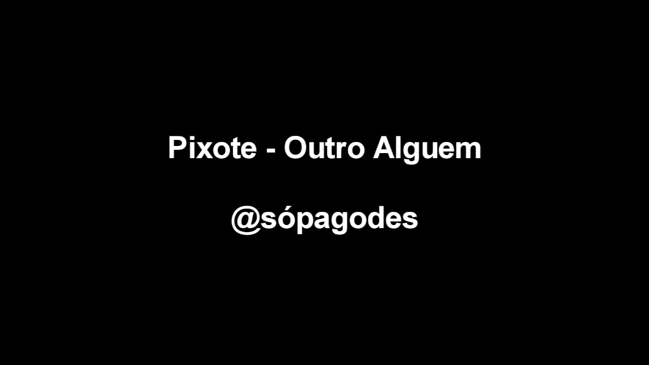 Pixote Se Quer Saber Se Quero Outro Alguem
