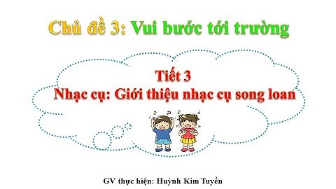 TIẾT 3: NHẠC CỤ- CHỦ ĐỀ 3, LỚP 2 (tuần 11)