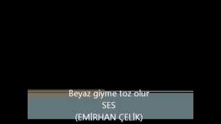 BEYAZ GİYME TOZ OLUR (EMİRHAN ÇELİK)