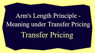 Arm's Length Principle - Meaning under Transfer Pricing - CA Arinjay Jain - +91-9667714335
