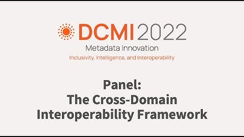 DCMI 2022- Panel: The Cross Domain Interoperability Framework