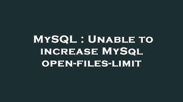 MySQL : Unable to increase MySql open-files-limit
