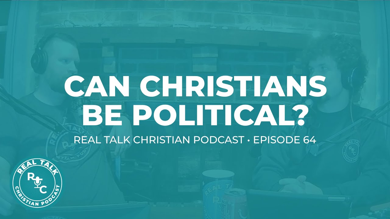 Can Christians Be Political? • Episode 64 • Real Talk Christian Podcast
