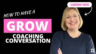 How to Have a GROW Coaching Conversation - WITH QUESTION TIPS