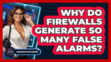 Why Do Firewalls Generate So Many False Alarms? - Emerging Tech Insider