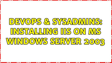 DevOps & SysAdmins: Installing IIS on MS Windows Server 2003