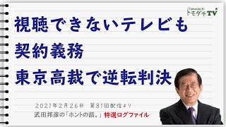 【特選ログファイル】視聴できないテレビも契約義務・東京高裁で逆転判決　～武田邦彦の「ホントの話。」第81回配信より～