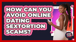 How Can You Avoid Online Dating Sextortion Scams - Your Online Dating Guru