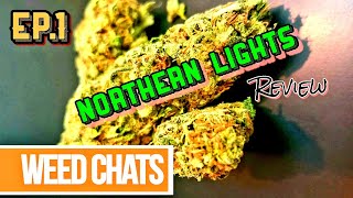 Weed Chats Ep. 1!!! Northern Lights Weed Review