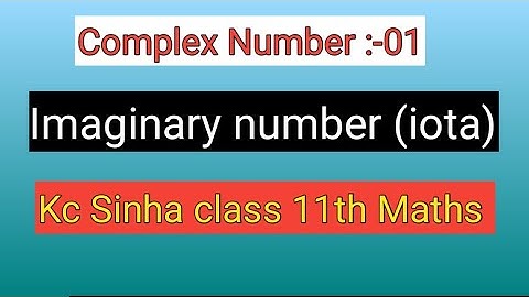 Complex Number Class 11th Kc Sinha Maths Chapter 11 theory || Imaginary number || iota(i )