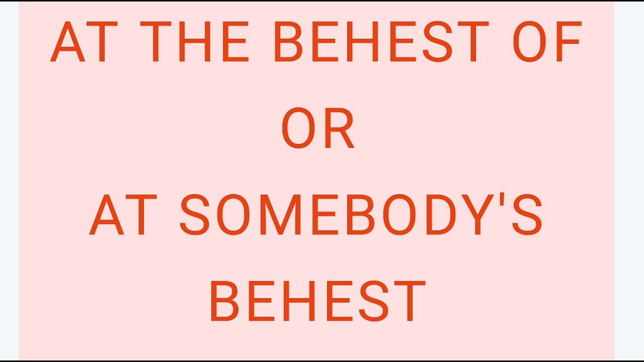 Use of AT THE BEHEST OF or AT SOMEBODY'S BEHEST