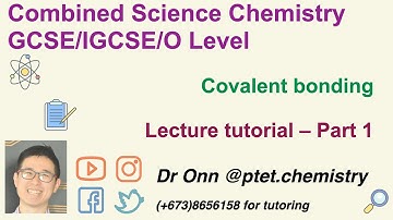 Combined Science O Level 5129, IGCSE 0653 - Covalent bonding - Lecture tutorial - Part 1