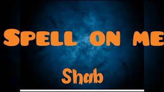 Spell On Me (Lyrics) - Shab