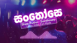 Video thumbnail of "Shan Putha - Santhosey සංතෝසෙ  Lyrics Video Fan Made"