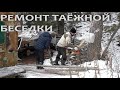 Таежная изба - ремонт таежной беседки.