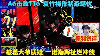 AG击败TTG,夏竹操作状态堪忧,被葛大爷质疑,一诺指挥扯烂冲线