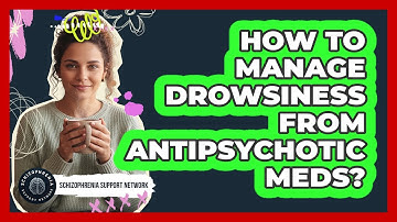 How To Manage Drowsiness From Antipsychotic Meds?