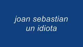 Joan Sebastian un idiota letra