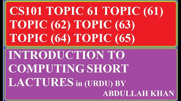 CS101 Short lecture-Topic 61 ||Topic 62 ||Topic 63 ||Topic 64 Topic 65 ||Introduction to Computing