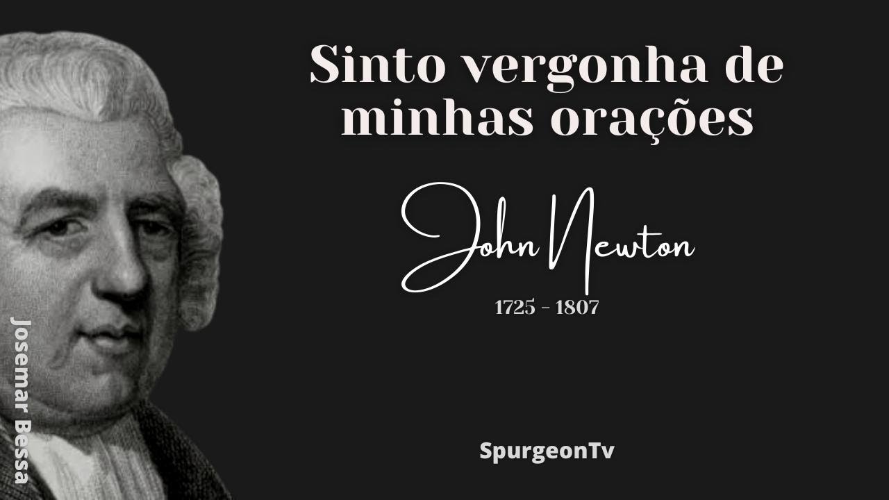 Sinto vergonha de minhas orações! |  John Newton ( 1725 - 1807 )
