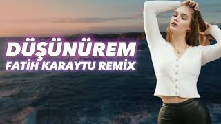 Düşünürem - Fatih Karaytu Remix( Yeni 2023)