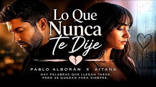 Lo Que Nunca Te Dije|Pablo Alborán X Aitana