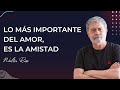 Lo más importante del amor, es la amistad - Walter Riso