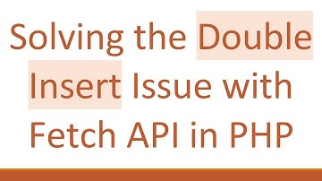 Solving the Double Insert Issue with Fetch API in PHP