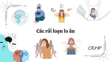 [TÂM THẦN] - Bài 8: Các rối loạn lo âu _ CTUMP.