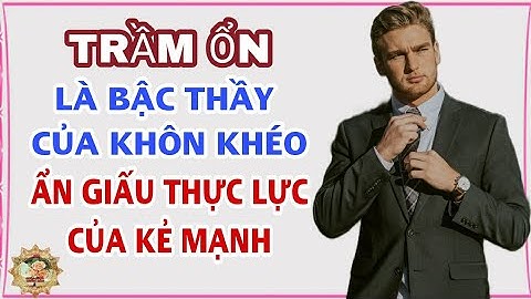 Trầm Ổn Là Bậc Thầy Của Khôn Khéo ,Vũ Khí Ẩn Giấu Thực Lực Của Kẻ Mạnh - Cuộc Sống Muôn Màu
