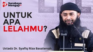 Untuk Apa Lelahmu - Ustadz Dr. Syafiq Riza Basalamah, MA
