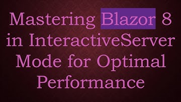 Mastering Blazor 8 in InteractiveServer Mode for Optimal Performance