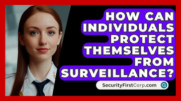 How Can Individuals Protect Themselves From Surveillance? - SecurityFirstCorp.com